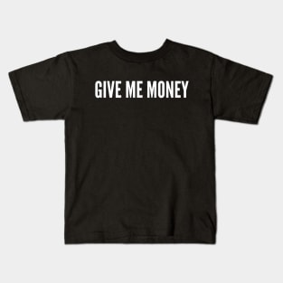 Give me money Kids T-Shirt